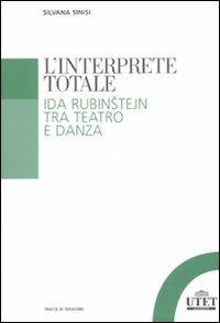 L'interprete totale. Ida Rubinstejn tra teatro e danza - Silvana Sinisi - Libro UTET Università 2011, Tracce di Tersicore | Libraccio.it