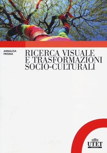Ricerca visuale e trasformazioni socio-culturali - Annalisa Frisina - Libro UTET Università 2013, Sociologica | Libraccio.it