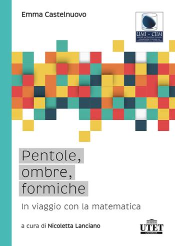 Pentole, ombre, formiche. In viaggio con la matematica - Emma Castelnuovo - Libro UTET Università 2017 | Libraccio.it