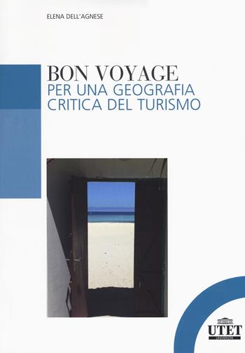 Bon voyage. Per una geografia critica del turismo - Elena Dell'Agnese - Libro UTET Università 2018 | Libraccio.it