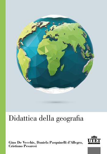 Didattica della geografia - Gino De Vecchis, Daniela Pasquinelli D'Allegra, Cristiano Pesaresi - Libro UTET Università 2020 | Libraccio.it