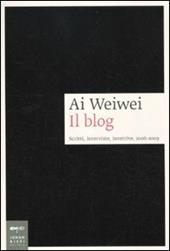 Ai Weiwei. Il blog. Scritti, interviste, invettive, 2006-2009