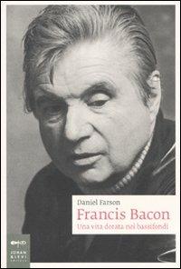 Francis Bacon. Una vita dorata nei bassifondi - Daniel Farson - Libro Johan & Levi 2011, Biografie | Libraccio.it