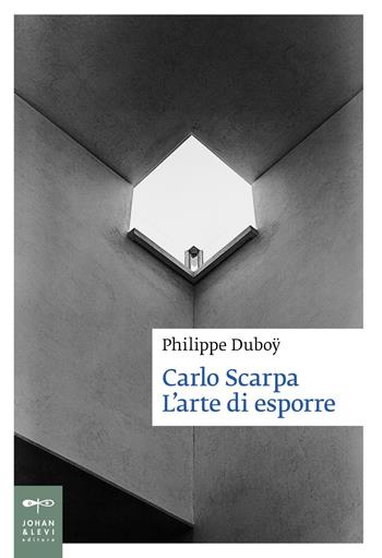 Carlo Scarpa. L'arte di esporre - Philippe Duboÿ - Libro Johan & Levi 2016, Saggistica d'arte | Libraccio.it
