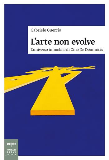 L' arte non evolve. L'universo immobile di Gino De Dominicis - Gabriele Guercio - Libro Johan & Levi 2015, Saggi d'arte | Libraccio.it
