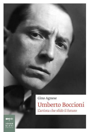 Umberto Boccioni. L'artista che sfidò il futuro - Gino Agnese - Libro Johan & Levi 2016, Biografie | Libraccio.it