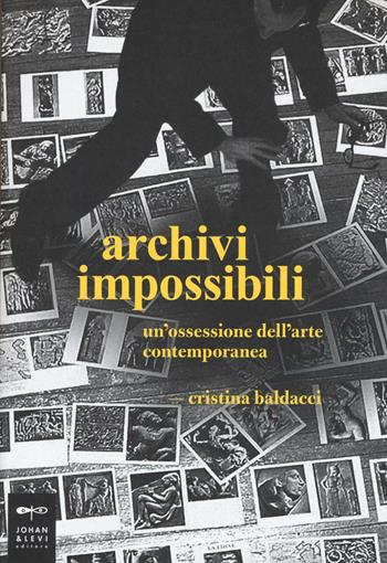 Archivi impossibili. Un'ossessione dell'arte contemporanea - Cristina Baldacci - Libro Johan & Levi 2016, Parole e immagini | Libraccio.it