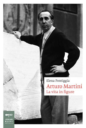 Arturo Martini. La vita in figure - Elena Pontiggia - Libro Johan & Levi 2017, Biografie | Libraccio.it