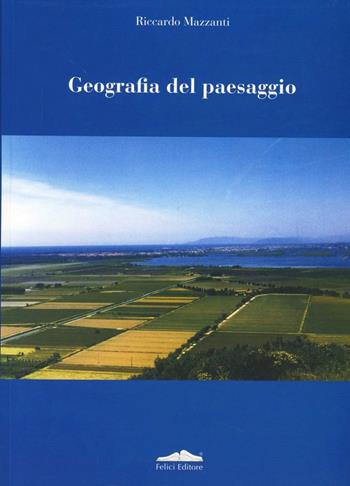 Geografia del paesaggio - Riccardo Mazzanti - Libro Felici 2006 | Libraccio.it