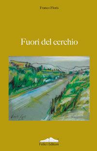 Fuori dal cerchio - Franco Floris - Libro Felici 2009 | Libraccio.it