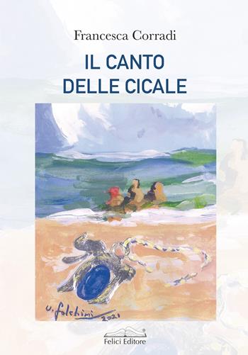 Il canto delle cicale - Francesca Corradi - Libro Felici 2021, Fuori collana | Libraccio.it