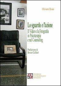 Lo sguardo e l'azione. Il video e la fotografia in psicoterapia e nel counseling - Oliviero Rossi - Libro Edizioni Univ. Romane 2009 | Libraccio.it