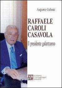 Raffaele Caroli Casavola. Il presidente galantuomo - Augusto Galassi - Libro Edizioni Univ. Romane 2013, Gli argonauti | Libraccio.it