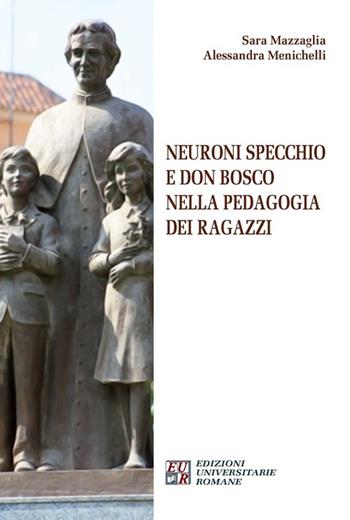 Neuroni specchio e don Bosco nella pedagogia dei ragazzi - Sara Mazzaglia, Alessandra Menichelli - Libro Edizioni Univ. Romane 2013 | Libraccio.it