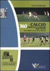 Calcio. 360 esercizi e giochi per tutti. Dai primi calci agli adulti