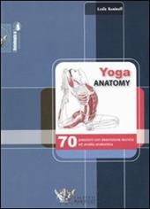 Yoga anatomy. 70 posizioni con descrizione tecnica ed analisi anatomica