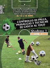 Tecnica individuale e programmazione dell'allenamento da 12 a 16 anni. Vol. 1: Controllo di palla, passaggio e tecniche di gioco al volo. Cicli 1-2/40 sedute.