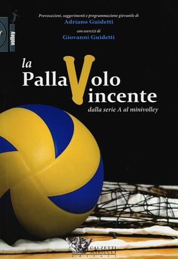 La pallavolo vincente dalla serie A al minivolley - Adriano Guidetti, Giovanni Guidetti - Libro Calzetti Mariucci 2013, Volley | Libraccio.it