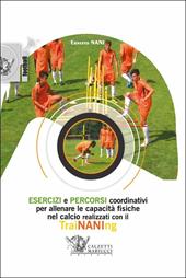 Esercizi e percorsi coordinativi per allenare le capacità fisiche nel calcio con TraiNANIng. Con DVD video
