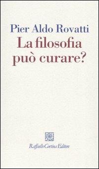 La filosofia può curare? La consulenza filosofica in questione - Pier Aldo Rovatti - Libro Raffaello Cortina Editore 2006, I fili | Libraccio.it