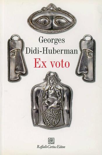 Ex voto. Ediz. illustrata - Georges Didi-Huberman - Libro Raffaello Cortina Editore 2007 | Libraccio.it