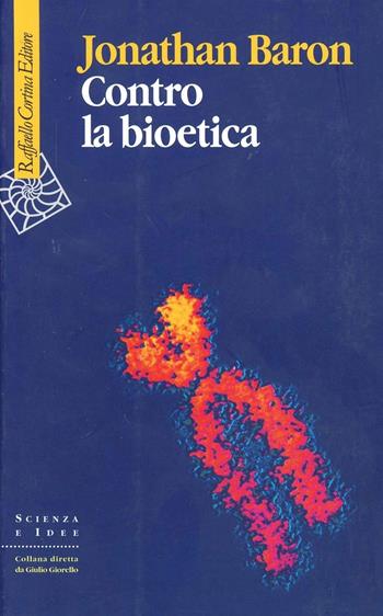 Contro la bioetica - Jonathan Baron - Libro Raffaello Cortina Editore 2007, Scienza e idee | Libraccio.it
