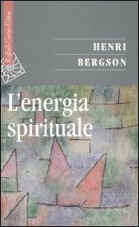L'energia spirituale - Henri Bergson - Libro Raffaello Cortina Editore 2008, Saggi | Libraccio.it