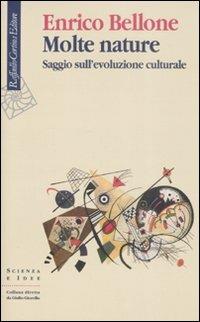 Molte nature. Saggio sull'evoluzione culturale - Enrico Bellone - Libro Raffaello Cortina Editore 2008, Scienza e idee | Libraccio.it