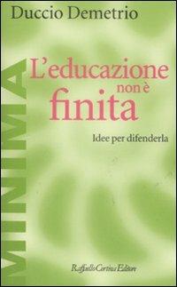 L'educazione non è finita. Idee per difenderla - Duccio Demetrio - Libro Raffaello Cortina Editore 2008, Minima | Libraccio.it