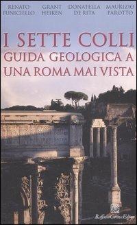 I sette colli. Guida geologica a una Roma mai vista  - Libro Raffaello Cortina Editore 2009 | Libraccio.it