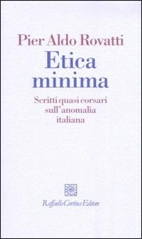 Etica minima. Scritti quasi corsari sull'anomalia italiana - Pier Aldo Rovatti - Libro Raffaello Cortina Editore 2010, I fili | Libraccio.it