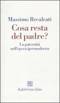 Cosa resta del padre? La paternità nell'epoca ipermoderna - Massimo Recalcati - Libro Raffaello Cortina Editore 2010, I fili | Libraccio.it