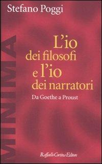 L'io dei filosofi e l'io dei narratori. Da Goethe a Proust - Stefano Poggi - Libro Raffaello Cortina Editore 2011, Minima | Libraccio.it