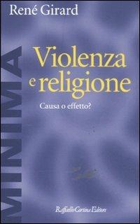 Violenza e religione. Causa o effetto? - René Girard - Libro Raffaello Cortina Editore 2011, Minima | Libraccio.it
