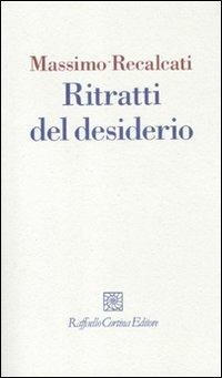 Ritratti del desiderio - Massimo Recalcati - Libro Raffaello Cortina Editore 2011, I fili | Libraccio.it