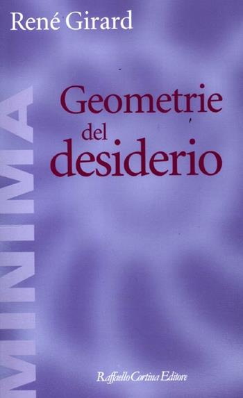 Geometrie del desiderio - René Girard - Libro Raffaello Cortina Editore 2012, Minima | Libraccio.it