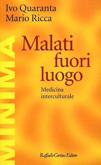 Malati fuori luogo. Medicina interculturale - Ivo Quaranta, Mario Ricca - Libro Raffaello Cortina Editore 2012, Minima | Libraccio.it