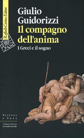 Il compagno dell'anima. I greci e il sogno - Giulio Guidorizzi - Libro Raffaello Cortina Editore 2013, Scienza e idee | Libraccio.it