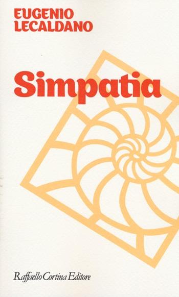 Simpatia - Eugenio Lecaldano - Libro Raffaello Cortina Editore 2013, Moralia | Libraccio.it