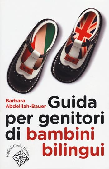 Guida per genitori di bambini bilingui - Barbara Abdelilah Bauer - Libro Raffaello Cortina Editore 2013 | Libraccio.it