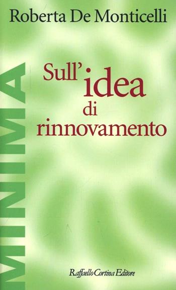 Sull'idea di rinnovamento - Roberta De Monticelli - Libro Raffaello Cortina Editore 2013, Minima | Libraccio.it