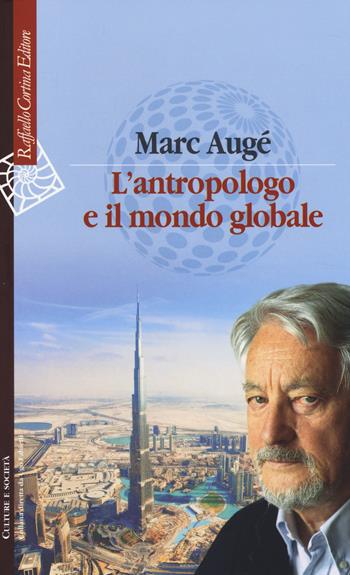 L'antropologo e il mondo globale - Marc Augé - Libro Raffaello Cortina Editore 2014, Culture e società | Libraccio.it