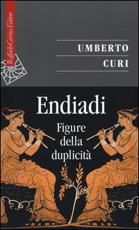 Endiadi. Figure della duplicità - Umberto Curi - Libro Raffaello Cortina Editore 2015, Saggi | Libraccio.it