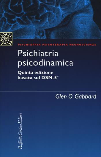 Psichiatria psicodinamica - Glen O. Gabbard - Libro Raffaello Cortina Editore 2015, Psichiatria psicoterapia neuroscienze | Libraccio.it