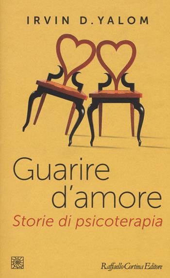 Guarire d'amore. Storie di psicoterapia - Irvin D. Yalom - Libro Raffaello Cortina Editore 2015 | Libraccio.it