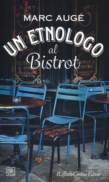 Un etnologo al bistrot - Marc Augé - Libro Raffaello Cortina Editore 2015, Temi | Libraccio.it