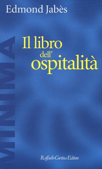 Il libro dell'ospitalità - Edmond Jabès - Libro Raffaello Cortina Editore 2017, Minima | Libraccio.it