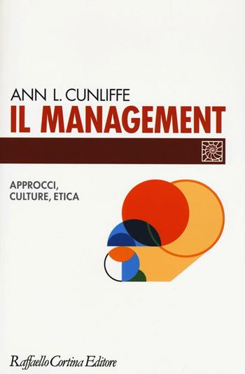 Il management. Approcci, culture, etica - Ann L. Cunliffe - Libro Raffaello Cortina Editore 2017, Individuo, gruppo, organizzazione | Libraccio.it