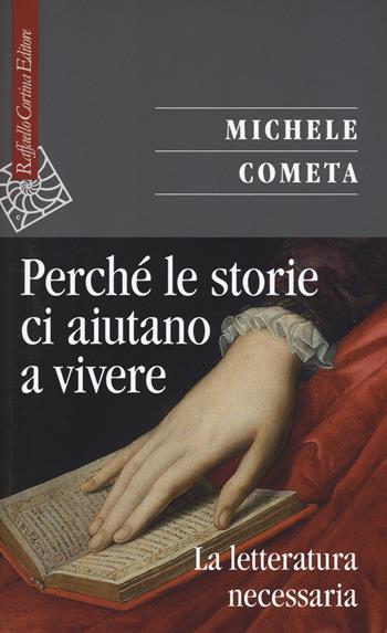 Perché le storie ci aiutano a vivere. La letteratura necessaria - Michele Cometa - Libro Raffaello Cortina Editore 2017, Saggi | Libraccio.it