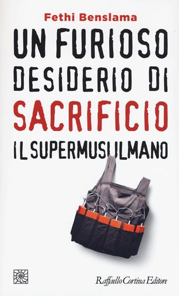Un furioso desiderio di sacrificio. Il supermusulmano - Fethi Benslama - Libro Raffaello Cortina Editore 2017, Temi | Libraccio.it